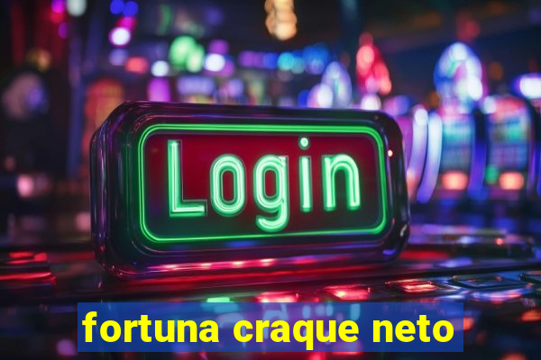 fortuna craque neto